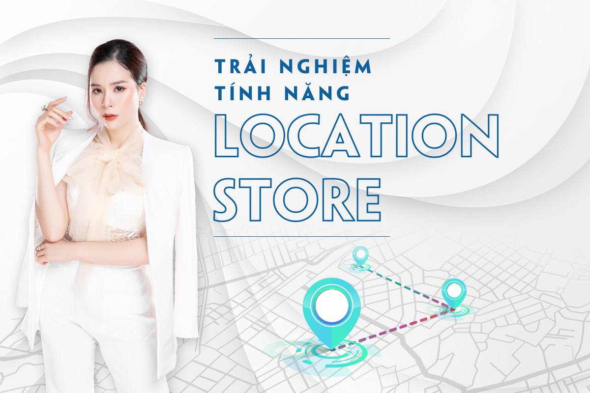 Trải nghiệm tính năng Location Store