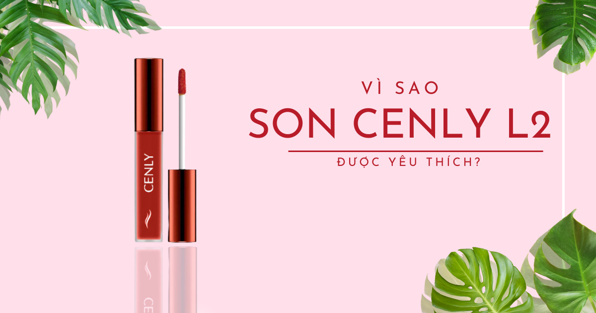 Vì sao Cenly L2 được nhiều chị em ưa chuộng?